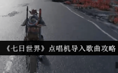 《七日世界》点唱机导入歌曲攻略！雨夜钢琴dj三姐